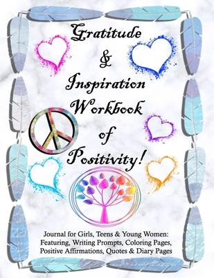 Gratitude and Inspiration Workbook of Positivity! Journal for Girls, Teens & Young Women: Featuring, Writing Prompts, Coloring, Pages, Positive Affirm - Tamra S. Devoll