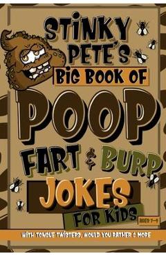 Coperta cărții 'Stinky Pete's Big Book Of Poop, Fart And Burp Jokes For Kids 7-9; Tongue Twisters, Would You Rather And More: Funny'