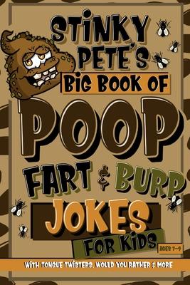 Stinky Pete's Big Book Of Poop, Fart And Burp Jokes For Kids 7-9; Tongue Twisters, Would You Rather And More: Funny Fart and Pooh Jokes For Children; - Activity Trick