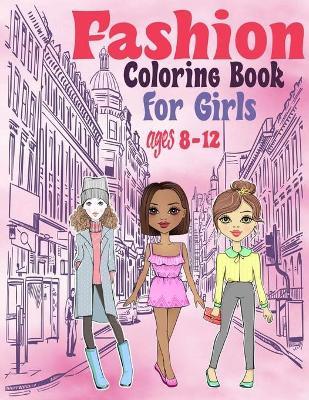 Fashion Coloring books for girls ages 8-12: Fun and Stylish Fashion and Beauty Coloring Pages for Girls, Kids, Coloring Book For Girls of all Ages, Yo - Fashion Design J. B. L.