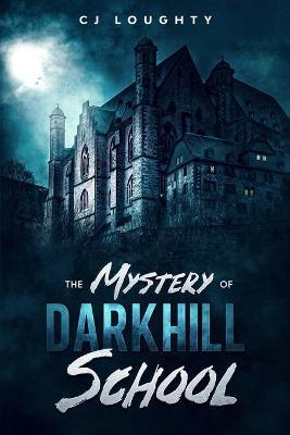 The Mystery of Darkhill School: a scary book for kids aged 9-15 - Cj Loughty