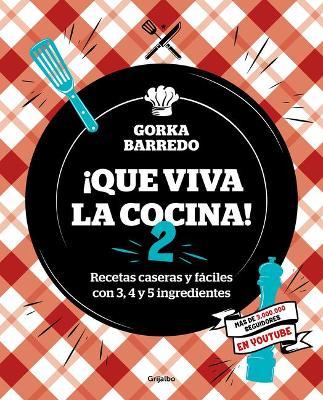 Que Viva La Cocina 2: Recetas Caseras Y F�ciles Con 3, 4 Y 5 Ingredientes / Long Live the Kitchen 2 - Gorka Barredo