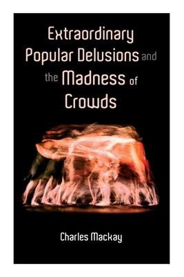 Extraordinary Popular Delusions and the Madness of Crowds: Vol.1-3 - Charles Mackay