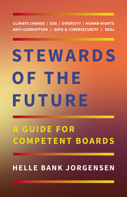 Stewards of the Future: A Guide for Competent Boards - Helle Bank Jorgensen