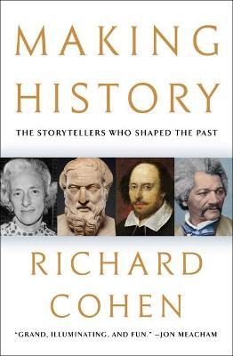 Making History: The Storytellers Who Shaped the Past - Richard Cohen