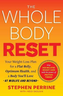 The Whole Body Reset: Your Weight-Loss Plan for a Flat Belly, Optimum Health & a Body You'll Love at Midlife and Beyond - Stephen Perrine