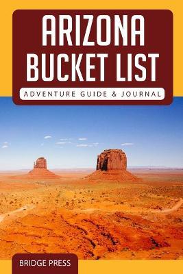 &#65279;&#65279;Arizona Bucket List Adventure Guide & Journal - Bridge Press