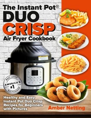 The Instant Pot(R) DUO CRISP Air Fryer Cookbook: Healthy and Easy Instant Pot Duo Crisp Recipes for Beginners with Pictures - Amber Netting