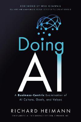 Doing AI: A Business-Centric Examination of AI Culture, Goals, and Values - Richard Heimann