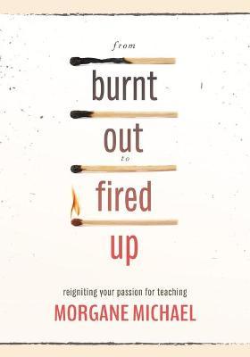 From Burnt Out to Fired Up: Reigniting Your Passion for Teaching - Morgane Michael