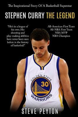 Stephen Curry: The Fascinating Story Of A Basketball Superstar - Stephen Curry - One Of The Best Shooters In Basketball History - Steve Peyton