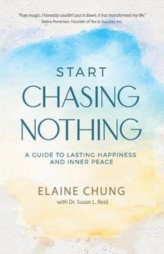 Poza produsului Start Chasing Nothing: A Guide to Lasting Happiness and Inner Peace - Elaine Chung