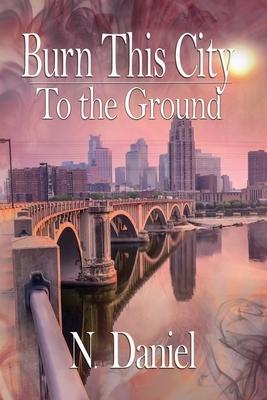Burn This City to the Ground - N. Daniel