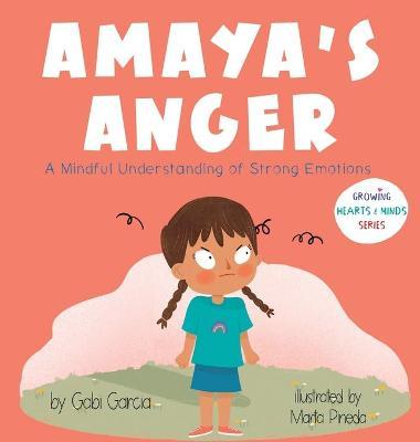 Amaya's Anger: A Mindful Understanding of Strong Emotions - Gabi Garcia