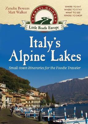 Italy's Alpine Lakes: Small-town Itineraries for the Foodie Traveler - Matt Walker