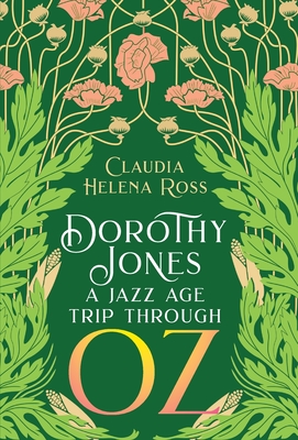 Dorothy Jones: A Jazz Age Trip Through Oz - Claudia Helena Ross