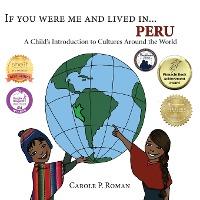 If You Were Me and Lived in... Peru: A Child's Introduction to Cultures Around the World - Carole P. Roman
