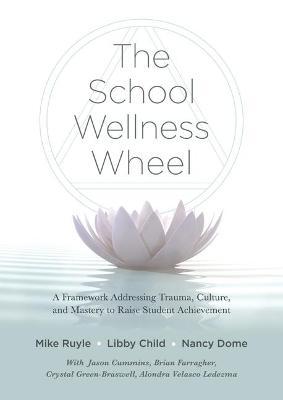The School Wellness Wheel: A Framework Addressing Trauma, Culture, and Mastery to Raise Student Achievement - Mike Ruyle