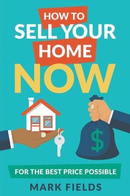 How to Sell Your Home Now For the Best Price Possible - Mark Fields