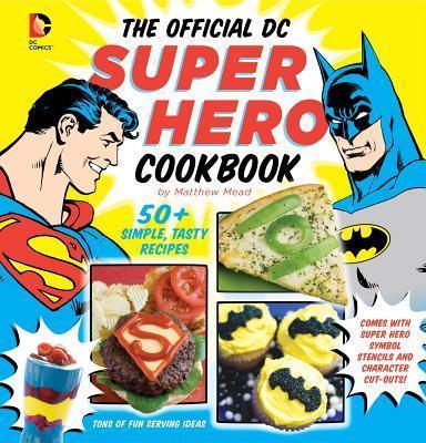The Official DC Super Hero Cookbook, 10: 60+ Simple, Tasty Recipes for Growing Super Heroes - Matthew Mead