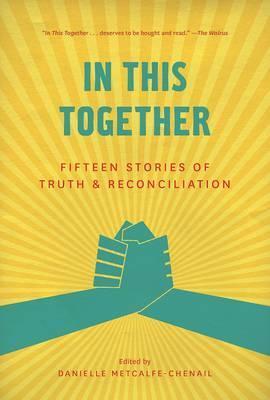 In This Together: Fifteen Stories of Truth and Reconciliation - Danielle Metcalfe-chenail