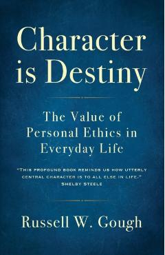 Character is Destiny: The Value of Personal Ethics in Everyday Life - Russell W. Gough