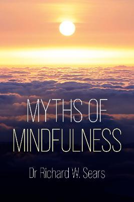 Myths of Mindfulness - Richard W. Sears