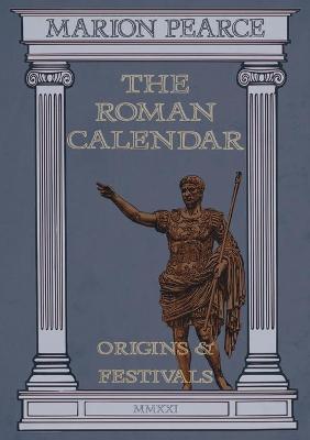 The Roman Calendar: Origins & Festivals - Marion Pearce