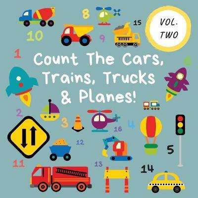 Count The Cars, Trains, Trucks & Planes!: Volume 2 - A Fun Activity Book For 2-5 Year Olds - Ncbusa Publications