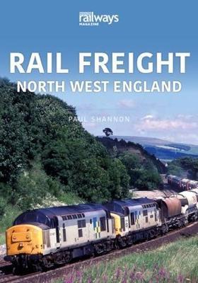 Rail Freight: North West England - Paul Shannon