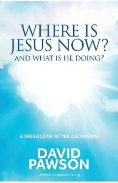 Coperta cărții 'Where is Jesus Now?: And what is he doing? - David Pawson'