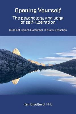 Opening Yourself: Buddhist Insight, Existential Therapy, Dzogchen - Kenneth G. Bradford