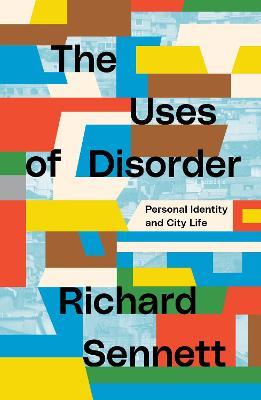 The Uses of Disorder: Personal Identity and City Life - Richard Sennett