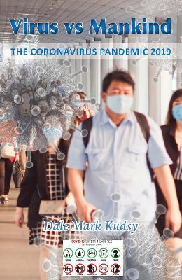 Virus vs Mankind: The Coronavirus Pandemic 2019 - Dale Mark Kudsy
