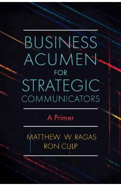 Business Acumen for Strategic Communicators: A Primer - Matthew W. Ragas