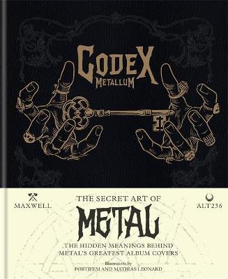 Codex Metallum: The Secret Art of Metal - The Hidden Meanings Behind Metal's Greatest Album Covers - Maxwell