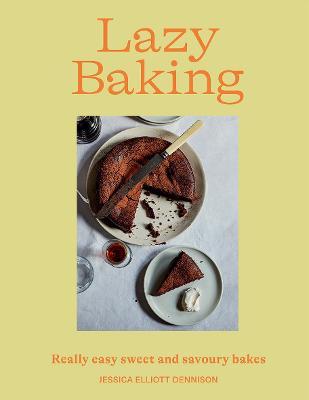 Lazy Baking: Really Easy Sweet and Savoury Bakes - Jessica Elliott Dennison