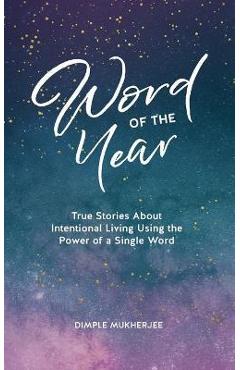 Coperta cărții 'Word of the Year: True Stories About Intentional Living Using the Power of a Single Word - Dimple Mukherjee'