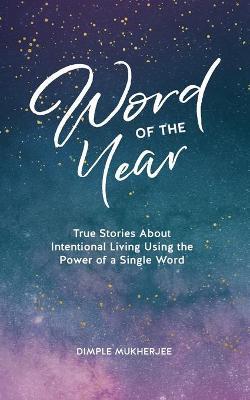 Word of the Year: True Stories About Intentional Living Using the Power of a Single Word - Dimple Mukherjee