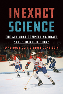Inexact Science: The Six Most Compelling Draft Years in NHL History - Evan Dowbiggin