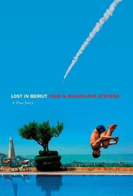 Lost in Beirut: A True Story of Love, Loss and War - Ashe Stevens