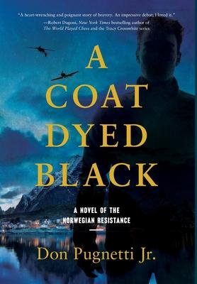 A Coat Dyed Black: A Novel of the Norwegian Resistance - Don Pugnetti