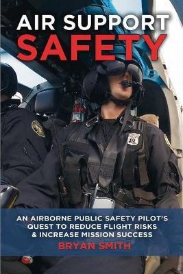 Air Support Safety: An Airborne Public Safety Pilot's Quest to Reduce Flight Risks - Bryan Smith