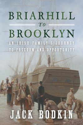 Briarhill to Brooklyn: An Irish Family's Journey to Freedom and Opportunity - Jack Bodkin