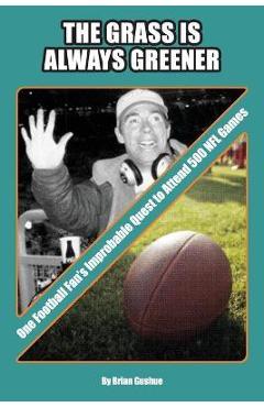 Coperta cărții 'The Grass is Always Greener: One Football Fan's Improbable Quest to Attend 500 NFL Games - Brian Gushue'