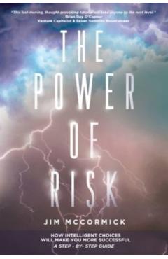 The Power of Risk: How Intelligent Choices Will Make You More Successful--A Step-by-Step Guide - Jim Mccormick