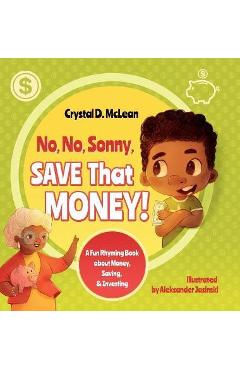 Coperta cărții 'No, No, Sonny, Save That Money! A Fun Rhyming Book about Money, Saving, & Investing - Crystal D. Mclean'