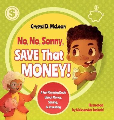 No, No, Sonny, Save That Money! A Fun Rhyming Book about Money, Saving, & Investing - Crystal D. Mclean