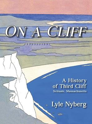 On a Cliff: A History of Third Cliff in Scituate, Massachusetts - Lyle Nyberg