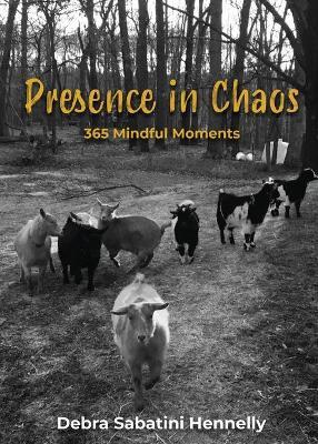 Presence in Chaos: 365 Mindful Moments - Debra Sabatini Hennelly
